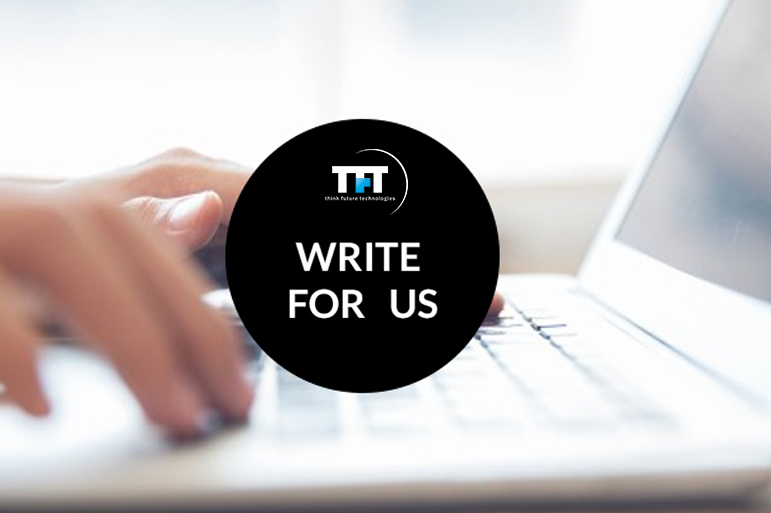 Write For Us- Think Future Techologies 1 TFT - Write for Us
