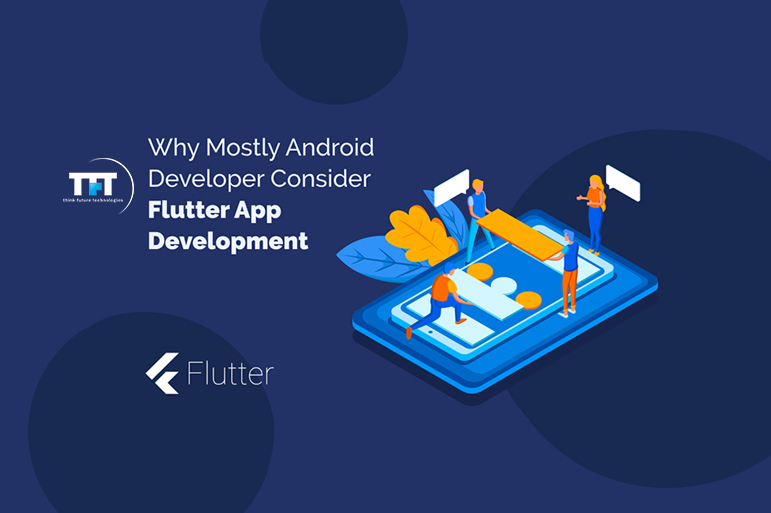 Why Mostly Android Developer Consider Flutter App Development? 1 Why Mostly Android Developer Consider Flutter App Development?