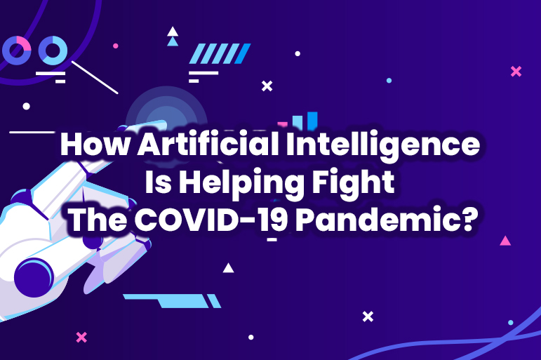 How Artificial Intelligence Is Helping Fight The COVID-19 Pandemic? 1 How Artificial Intelligence Is Helping Fight The COVID-19 Pandemic