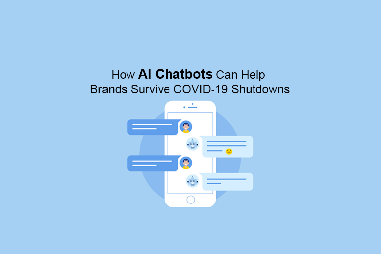 How AI Chatbots Can Help Brands Survive COVID-19 Shutdowns 1 How AI Chatbots Can Help Brands Survive COVID-19 Shutdowns