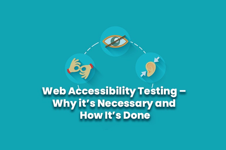 Web Accessibility Testing – Why it’s Necessary and How It’s Done 1 Web Accessibility Testing – Why it’s Necessary and How It’s Done