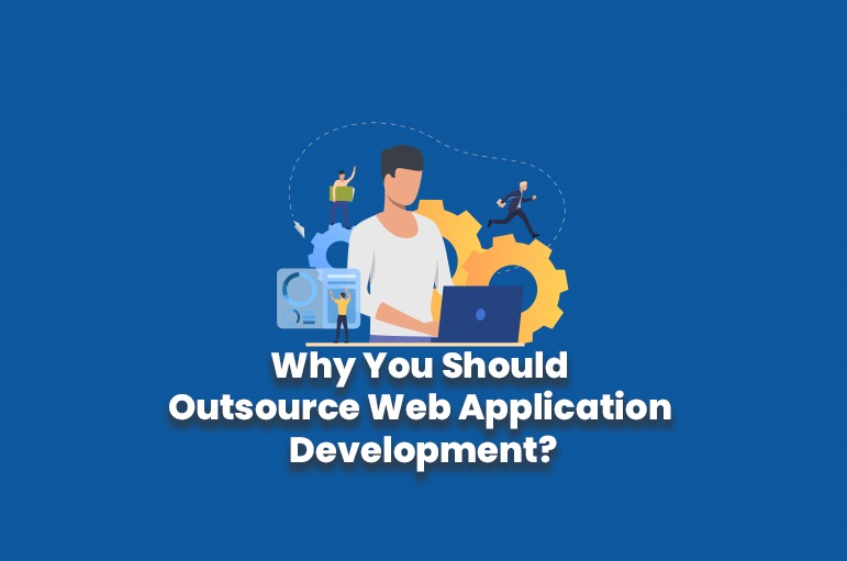 Why You Should Outsource Web Application Development? 1 Why You Should Outsource Web Application Development