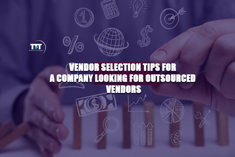 Vendor Selection Tips for a Company Looking for Outsourced Vendors 1 Vendor selection tips for a company looking for outsourced vendors