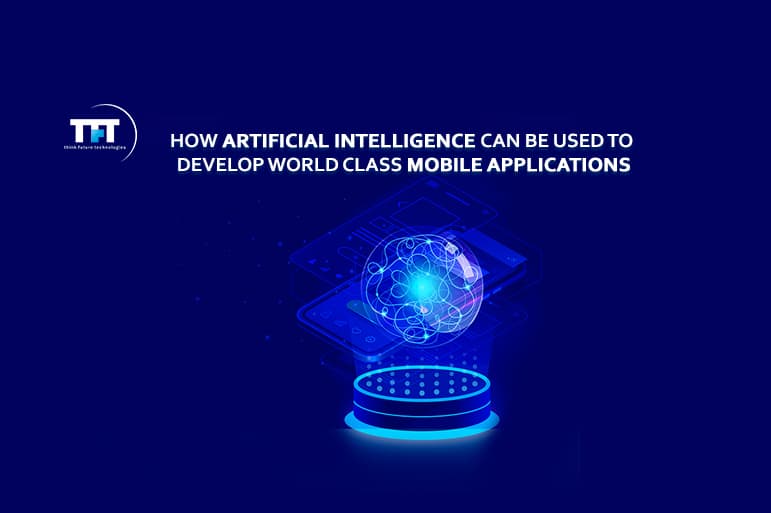 How Artificial Intelligence Can Be Used to Develop World Class Mobile Applications 1 How Artificial Intelligence can be used to develop world class mobile applications