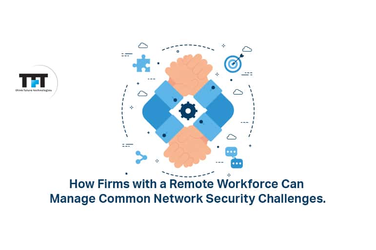 How Firms with a Remote Workforce can Manage Common Network Security Challenges 1 How Firms with a Remote Workforce can Manage Common Network Security Challenges