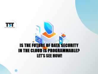 Is The Future of Data Security In The Cloud Is Programmable? Let's See How!