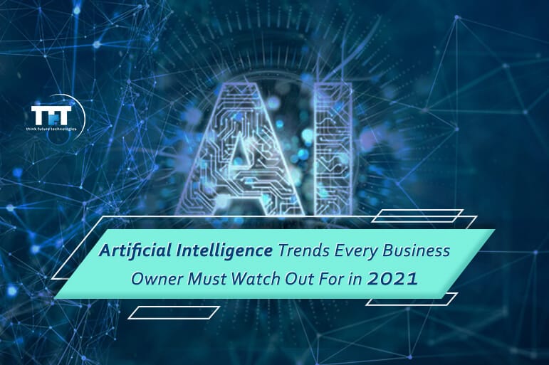 Artificial Intelligence Trends Every Business Owner Must Watch Out For in 2021 1 Artificial-Intelligence-Trends-Every-Business-Owner-Must-Watch-Out-For-in-2021
