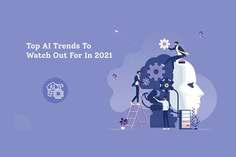 Top AI Trends To Watch Out For In 2021 1 Ai Trends To Watch Out for in 2021
