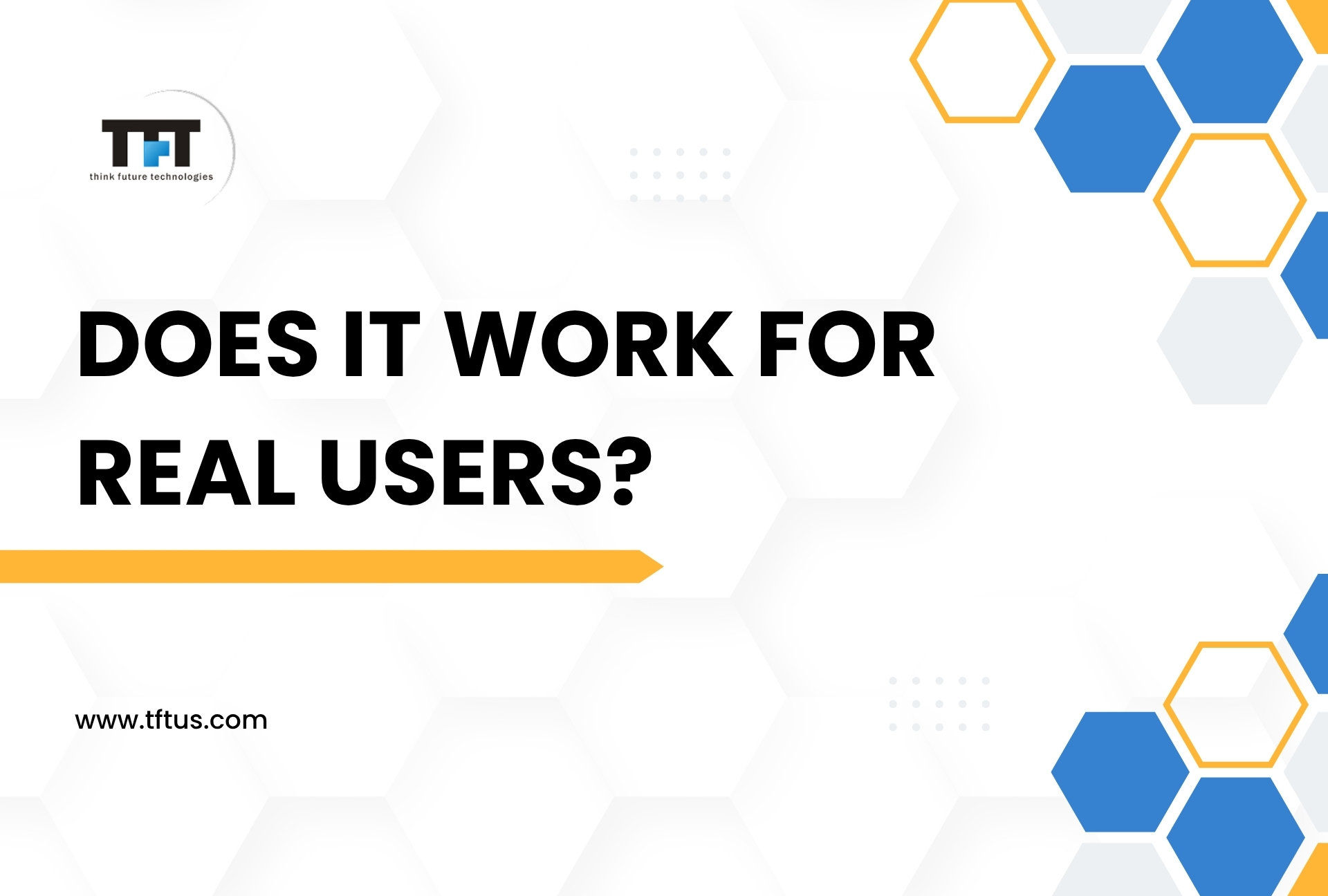 White background banner with TFT Think Future Technologies logo and the headline “Does It Work for Real Users?” featuring blue and yellow hexagon patterns and the website URL.