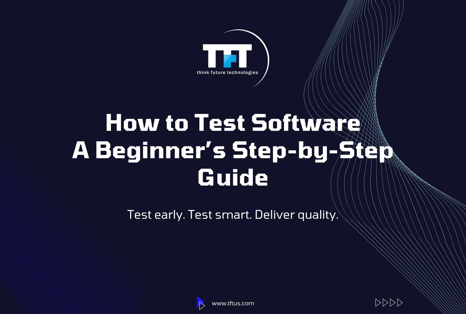 How to Test Software: Step-by-Step Guide for Beginners 1 Dark blue banner with TFT Think Future Technologies logo and the headline “How to Test Software: A Beginner’s Step-by-Step Guide,” featuring abstract wave lines and the tagline “Test early. Test smart. Deliver quality.”