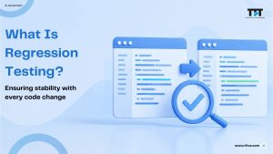 What Is Regression Testing in Software – Process, Tools & Benefits