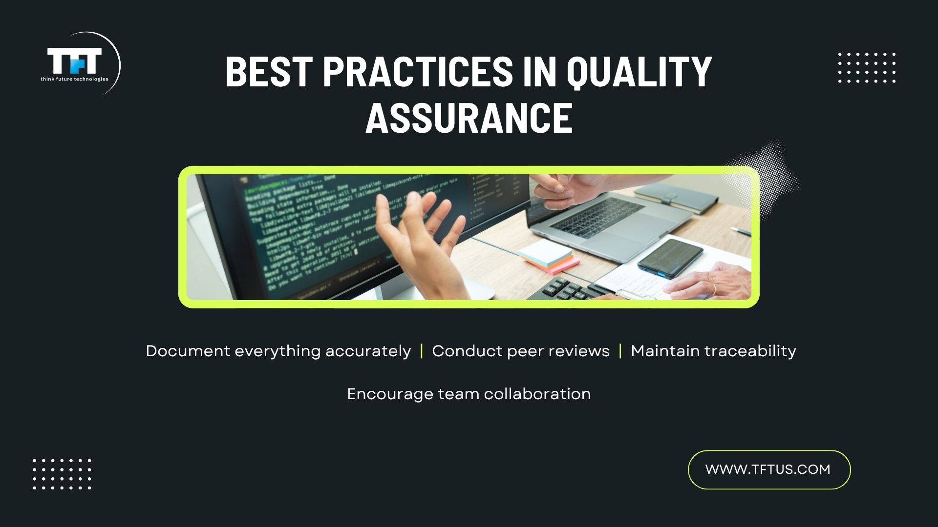 What Is Quality Assurance in Software Testing? Definition & Key Processes 6 “Slide titled ‘Best Practices in Quality Assurance’ showing a wide image of hands gesturing over a computer screen with code, and text highlighting documentation accuracy, peer reviews, traceability, and team collaboration, plus the TFT website link.”
