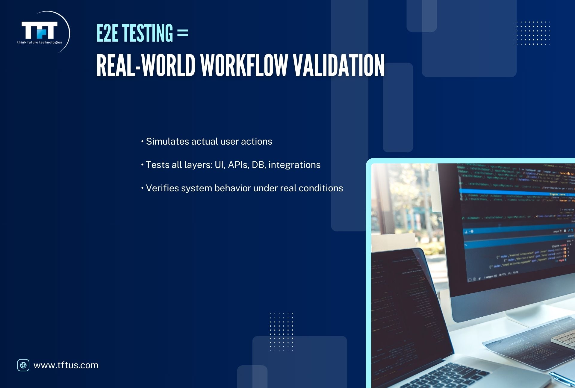 What Is End to End Testing in Software Testing? Process & Examples 2 Slide titled ‘E2E Testing = Real-World Workflow Validation.’ Bullet points explain that it simulates actual user actions, tests all layers including UI, APIs, databases, and integrations, and verifies system behavior under real conditions. A coding workstation image appears on the right with TFT branding.”