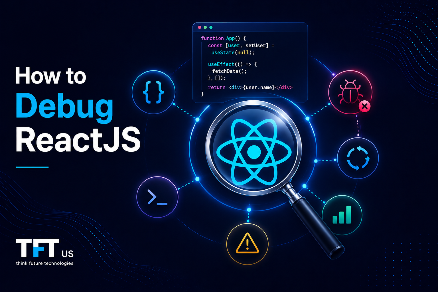 How to Debug ReactJS: Step-by-Step Guide for Faster Issue Fixing 1 Promotional graphic titled "How to Debug ReactJS" featuring a glowing React logo under a magnifying glass, surrounded by debugging icons and a code snippet showing a state initialization bug. Includes the TFT US logo.