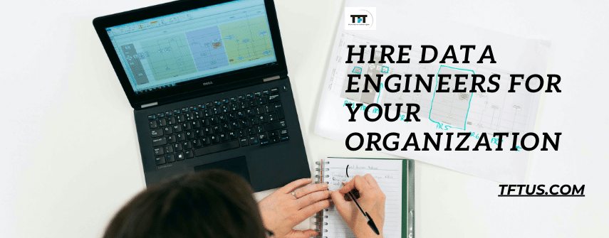 Hire Data Engineers For Organization - Key Factors to Consider | TFT